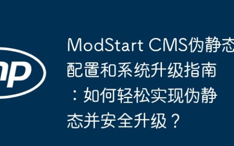 ModStart CMS伪静态配置和系统升级指南：如何轻松实现伪静态并安全升级？