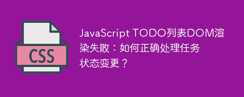 JavaScript TODO列表DOM渲染失败:如何正确处理任务状态变更?