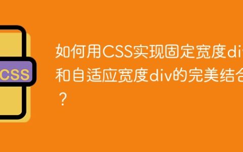 如何用CSS实现固定宽度div和自适应宽度div的完美结合？