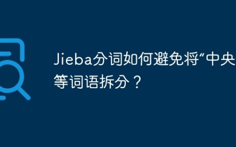 Jieba分词如何避免将“中央路”等词语拆分？