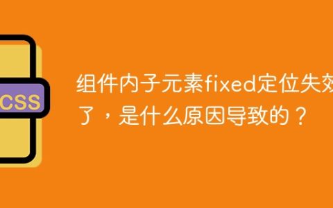 组件内子元素fixed定位失效了，是什么原因导致的？