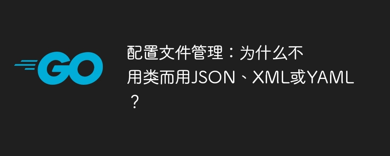 配置文件管理:为什么不用类而用json、xml或yaml?