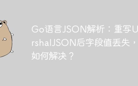 Go语言JSON解析：重写UnmarshalJSON后字段值丢失，如何解决？