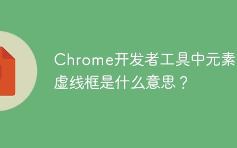 Chrome开发者工具中元素的虚线框是什么意思？