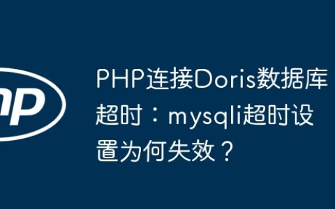 PHP连接Doris数据库超时：mysqli超时设置为何失效？