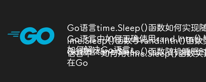 Go语言time.Sleep()函数如何实现随机暂停?Go语言中如何正确使用rand.Intn()与time.Sleep()实现随机延时?如何解决Go语言time.Sleep()函数与rand.Intn()函数类型不匹配的问题?Go语言time.Sleep()函数随机睡眠时遇到的类型转换错误如何解决?在Go语言中,如何用time.Sleep()函数实现0到9秒的随机暂停?