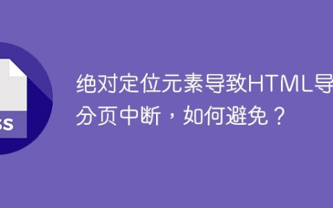 绝对定位元素导致HTML导出分页中断，如何避免？