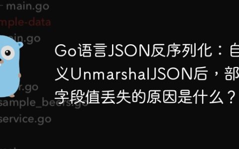 Go语言JSON反序列化：自定义UnmarshalJSON后，部分字段值丢失的原因是什么？