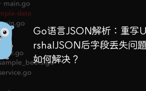 Go语言JSON解析：重写UnmarshalJSON后字段丢失问题如何解决？