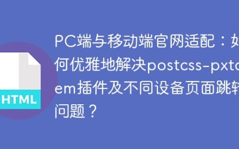 PC端与移动端官网适配：如何优雅地解决postcss-pxtorem插件及不同设备页面跳转问题？