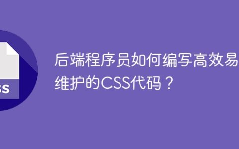 后端程序员如何编写高效易维护的CSS代码？