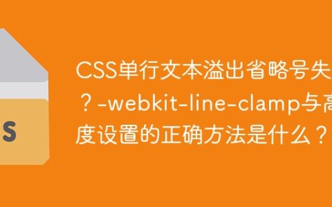 CSS单行文本溢出省略号失效？-webkit-line-clamp与高度设置的正确方法是什么？