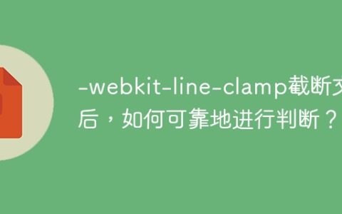-webkit-line-clamp截断文本后，如何可靠地进行判断？