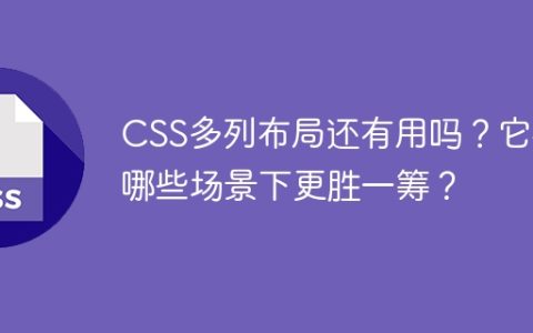 CSS多列布局还有用吗？它在哪些场景下更胜一筹？