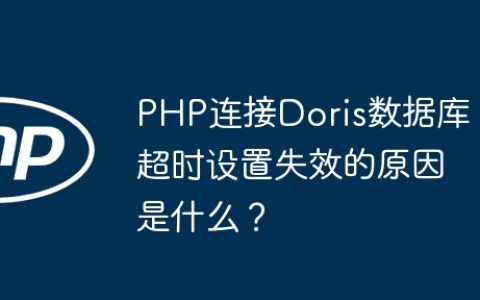 PHP连接Doris数据库超时设置失效的原因是什么？