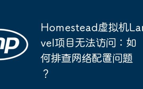Homestead虚拟机Laravel项目无法访问：如何排查网络配置问题？