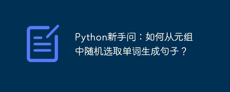 python新手问:如何从元组中随机选取单词生成句子?