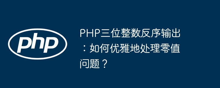 php三位整数反序输出:如何优雅地处理零值问题?