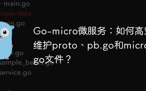 Go-micro微服务：如何高效维护proto、pb.go和micro.go文件？