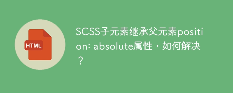 SCSS子元素继承父元素position: absolute属性,如何解决?