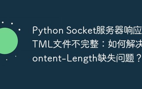 Python Socket服务器响应HTML文件不完整：如何解决Content-Length缺失问题？