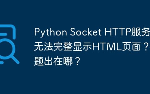 Python Socket HTTP服务器无法完整显示HTML页面？问题出在哪？