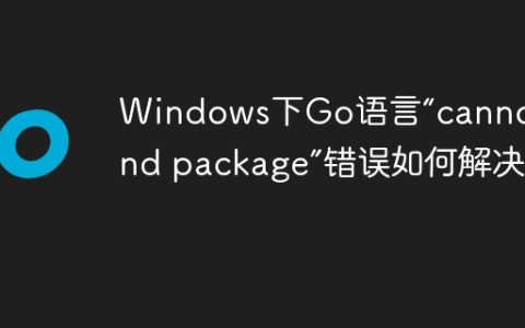 Windows下Go语言“cannot find package”错误如何解决？