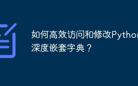如何高效访问和修改Python深度嵌套字典？