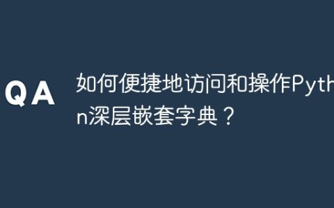 如何便捷地访问和操作Python深层嵌套字典？
