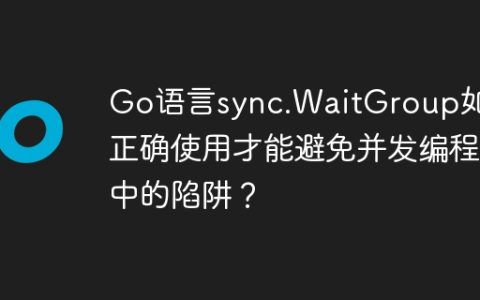 Go语言sync.WaitGroup如何正确使用才能避免并发编程中的陷阱？