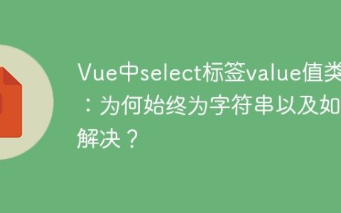 Vue中select标签value值类型：为何始终为字符串以及如何解决？
