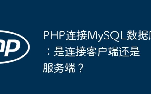 PHP连接MySQL数据库：是连接客户端还是服务端？