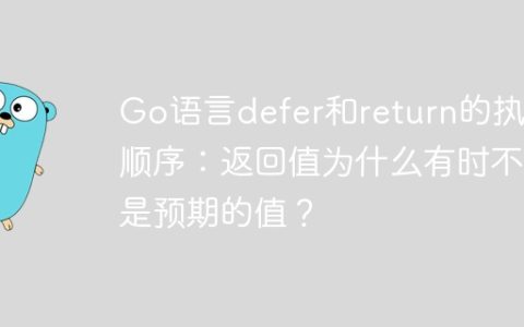 Go语言defer和return的执行顺序：返回值为什么有时不是预期的值？