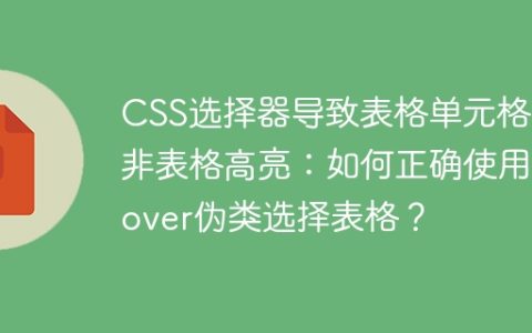 CSS选择器导致表格单元格而非表格高亮：如何正确使用:hover伪类选择表格？