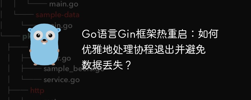go语言gin框架热重启:如何优雅地处理协程退出并避免数据丢失?
