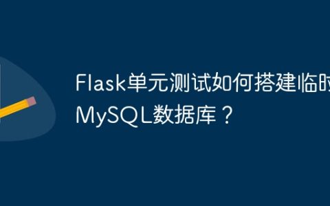 Flask单元测试如何搭建临时MySQL数据库？