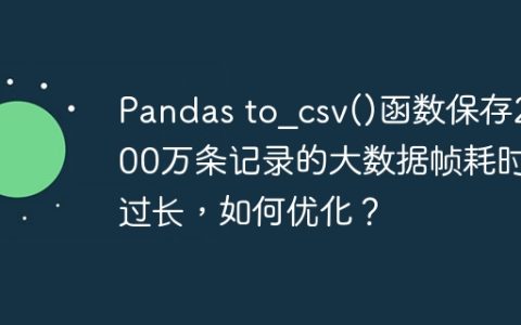 Pandas to_csv()函数保存2000万条记录的大数据帧耗时过长，如何优化？