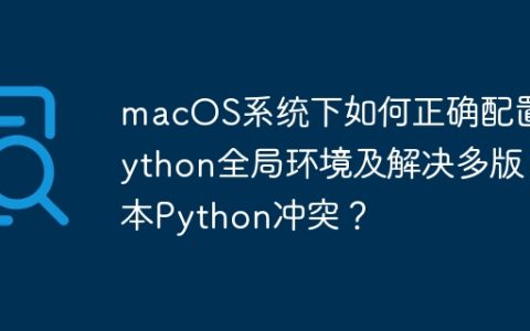 macOS系统下如何正确配置Python全局环境及解决多版本Python冲突？