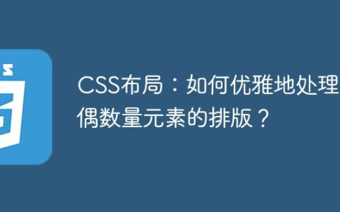 CSS布局：如何优雅地处理奇偶数量元素的排版？