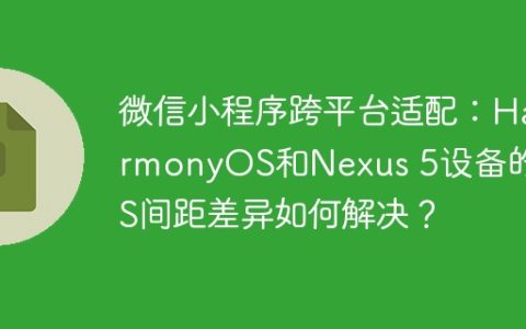 微信小程序跨平台适配：HarmonyOS和Nexus 5设备的CSS间距差异如何解决？
