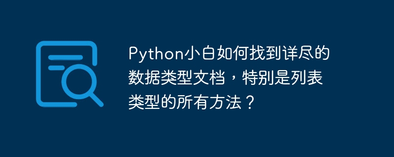 python小白如何找到详尽的数据类型文档,特别是列表类型的所有方法?