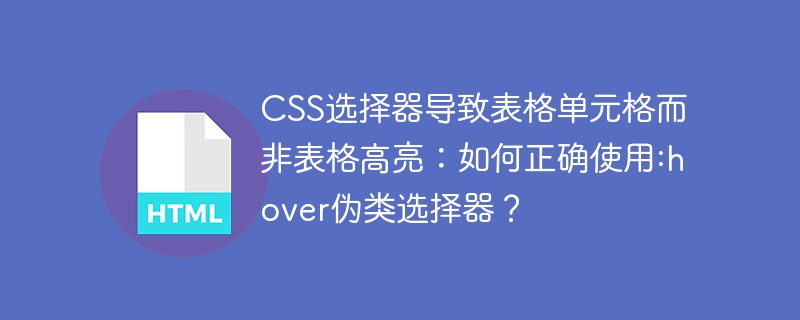 CSS选择器导致表格单元格而非表格高亮：如何正确使用:hover伪类选择器？