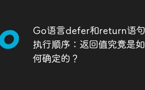 Go语言defer和return语句的执行顺序：返回值究竟是如何确定的？
