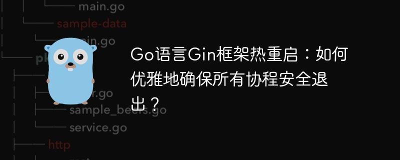go语言gin框架热重启:如何优雅地确保所有协程安全退出?