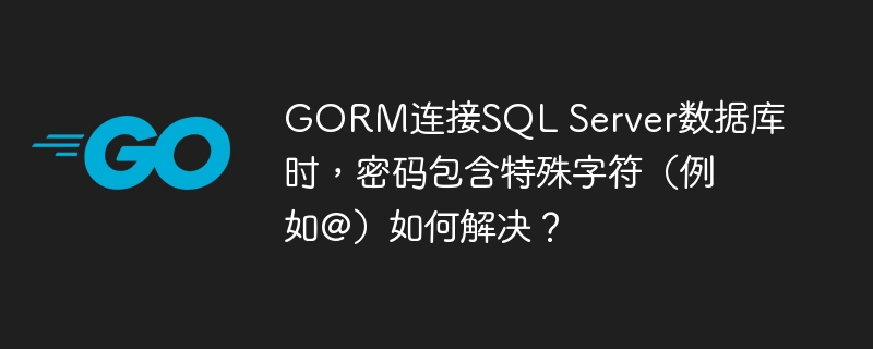 gorm连接sql server数据库时,密码包含特殊字符(例如@)如何解决?
