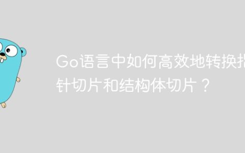 Go语言中如何高效地转换指针切片和结构体切片？
