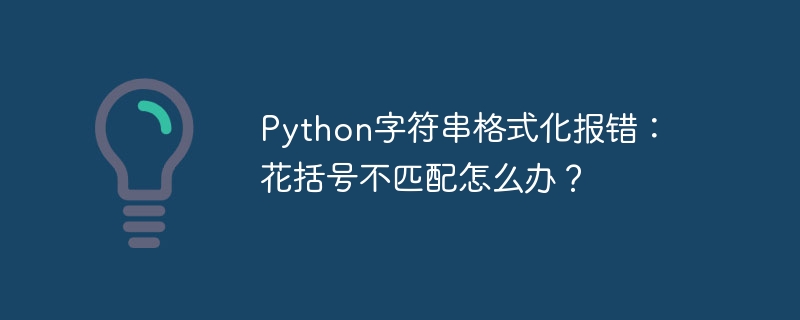 python字符串格式化报错:花括号不匹配怎么办?