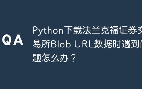 Python下载法兰克福证券交易所Blob URL数据时遇到问题怎么办？