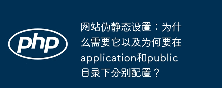 网站伪静态设置:为什么需要它以及为何要在application和public目录下分别配置?