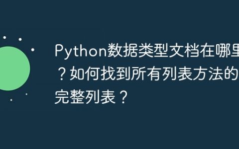 Python数据类型文档在哪里？如何找到所有列表方法的完整列表？